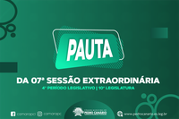 PAUTA DA 07ª SESSÃO EXTRAORDINÁRIA DO 4º PERÍODO LEGISLATIVO DA 10ª LEGISLATURA